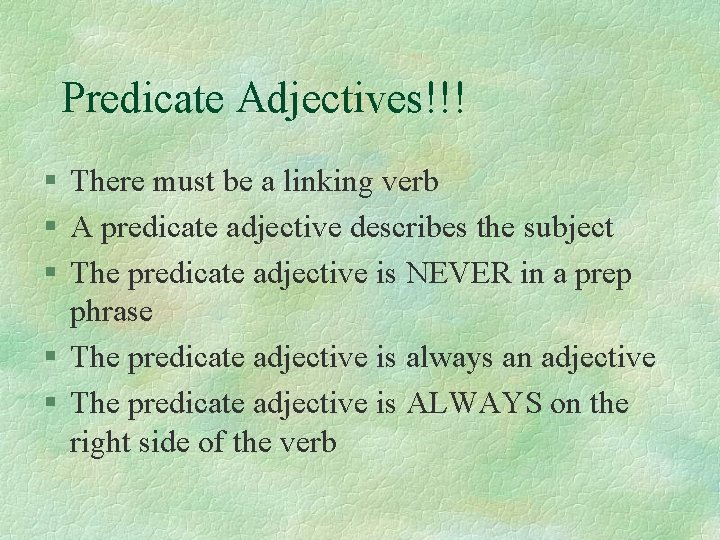 Predicate Adjectives!!! § There must be a linking verb § A predicate adjective describes