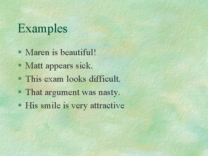 Examples § § § Maren is beautiful! Matt appears sick. This exam looks difficult.