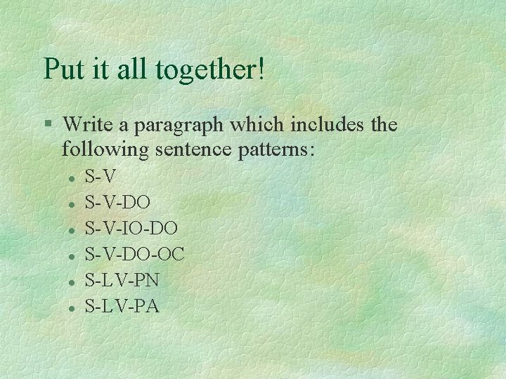 Put it all together! § Write a paragraph which includes the following sentence patterns: