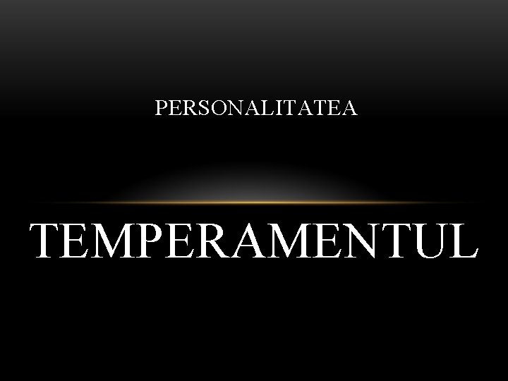  PERSONALITATEA TEMPERAMENTUL 