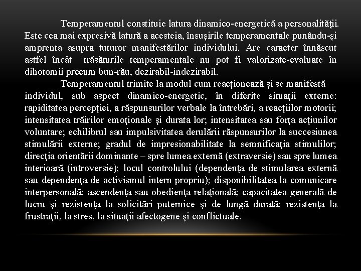 Temperamentul constituie latura dinamico-energetică a personalității. Este cea mai expresivă latură a acesteia, însușirile
