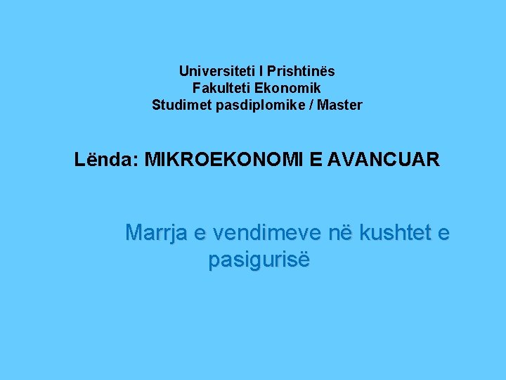 Universiteti I Prishtinës Fakulteti Ekonomik Studimet pasdiplomike / Master Lënda: MIKROEKONOMI E AVANCUAR Marrja