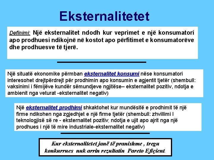 Eksternalitetet Definimi: Një eksternalitet ndodh kur veprimet e një konsumatori apo prodhuesi ndikojnë në