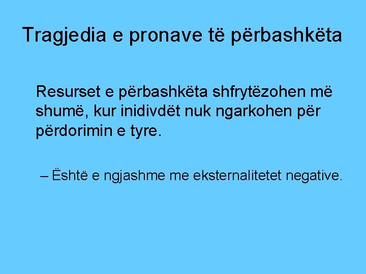 Tragjedia e pronave të përbashkëta Resurset e përbashkëta shfrytëzohen më shumë, kur inidivdët nuk