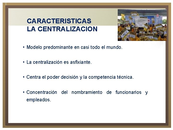 CARACTERISTICAS LA CENTRALIZACION • Modelo predominante en casi todo el mundo. • La centralización