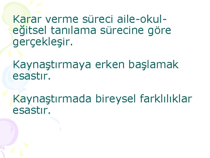 Karar verme süreci aile-okuleğitsel tanılama sürecine göre gerçekleşir. Kaynaştırmaya erken başlamak esastır. Kaynaştırmada bireysel