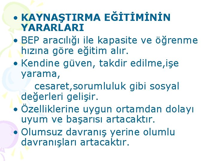  • KAYNAŞTIRMA EĞİTİMİNİN YARARLARI • BEP aracılığı ile kapasite ve öğrenme hızına göre