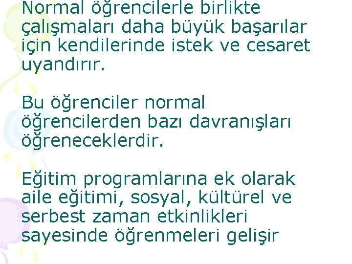 Normal öğrencilerle birlikte çalışmaları daha büyük başarılar için kendilerinde istek ve cesaret uyandırır. Bu