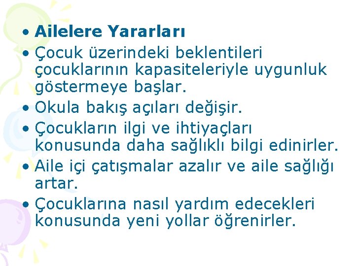  • Ailelere Yararları • Çocuk üzerindeki beklentileri çocuklarının kapasiteleriyle uygunluk göstermeye başlar. •