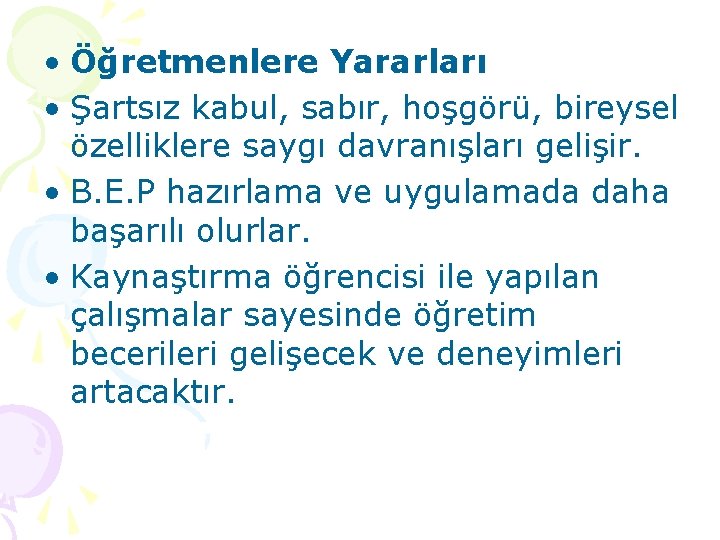  • Öğretmenlere Yararları • Şartsız kabul, sabır, hoşgörü, bireysel özelliklere saygı davranışları gelişir.