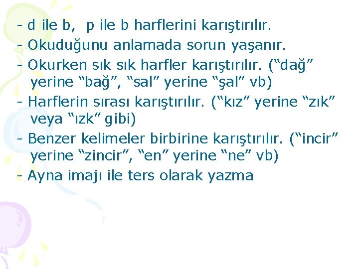 - d ile b, p ile b harflerini karıştırılır. - Okuduğunu anlamada sorun yaşanır.