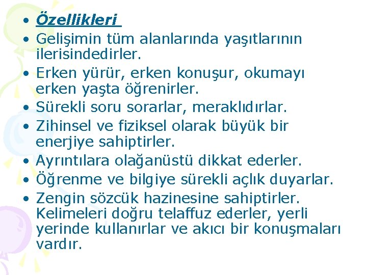  • Özellikleri • Gelişimin tüm alanlarında yaşıtlarının ilerisindedirler. • Erken yürür, erken konuşur,