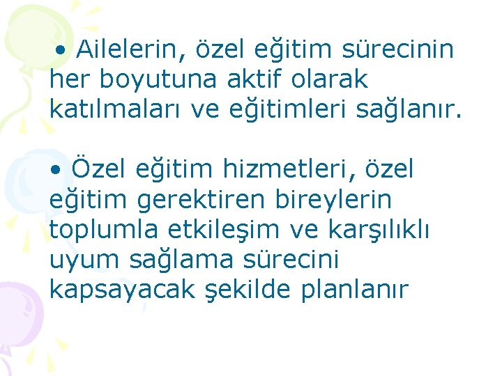  • Ailelerin, özel eğitim sürecinin her boyutuna aktif olarak katılmaları ve eğitimleri sağlanır.