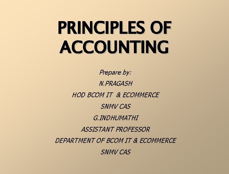 PRINCIPLES OF ACCOUNTING Prepare by: N. PRAGASH HOD BCOM IT & ECOMMERCE SNMV CAS