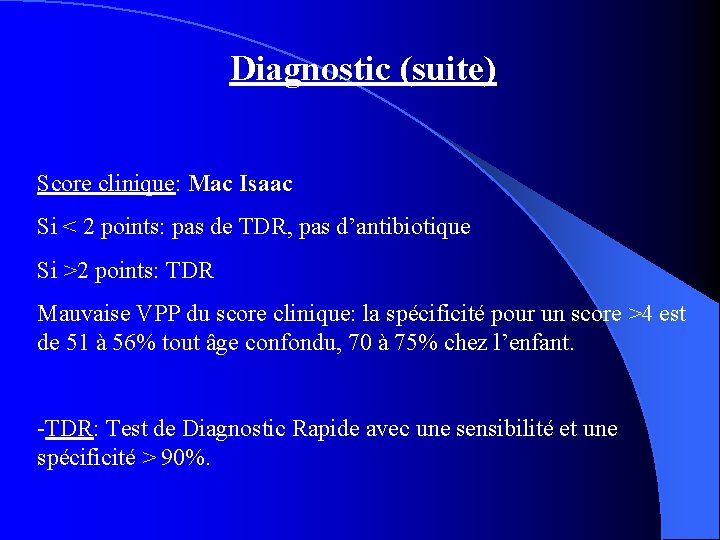 Diagnostic (suite) Score clinique: Mac Isaac Si < 2 points: pas de TDR, pas
