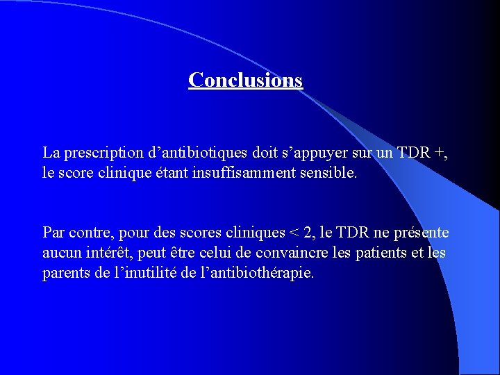 Conclusions La prescription d’antibiotiques doit s’appuyer sur un TDR +, le score clinique étant