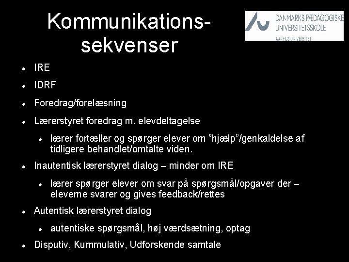 Kommunikationssekvenser IRE IDRF Foredrag/forelæsning Lærerstyret foredrag m. elevdeltagelse Inautentisk lærerstyret dialog – minder om