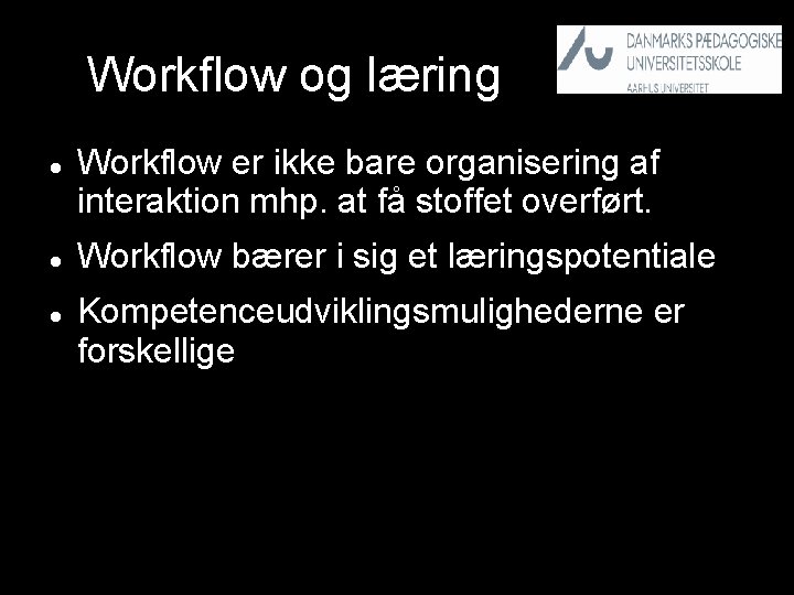Workflow og læring Workflow er ikke bare organisering af interaktion mhp. at få stoffet