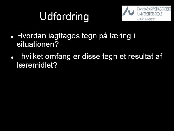 Udfordring Hvordan iagttages tegn på læring i situationen? I hvilket omfang er disse tegn