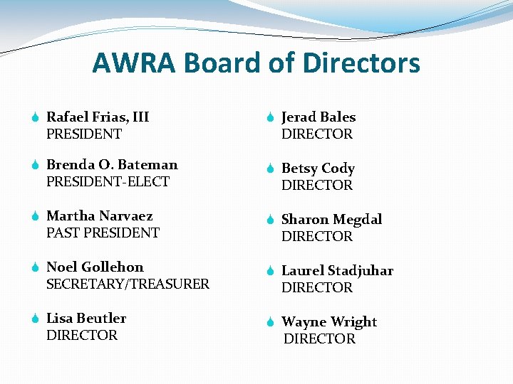 AWRA Board of Directors S Rafael Frias, III PRESIDENT S Jerad Bales DIRECTOR S