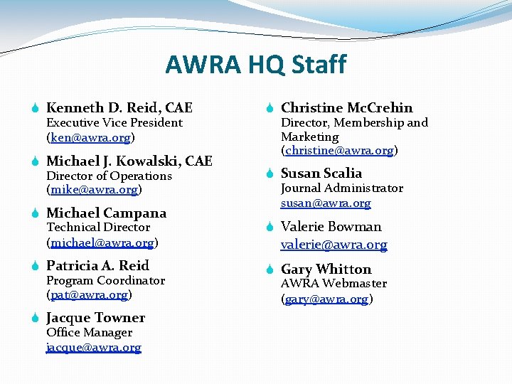 AWRA HQ Staff S Kenneth D. Reid, CAE Executive Vice President (ken@awra. org) S