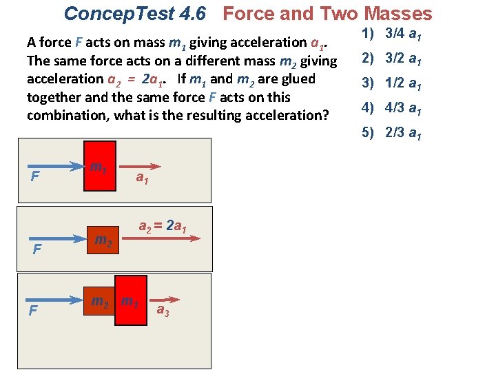 Concep. Test 4. 6 Force and Two Masses A force F acts on mass