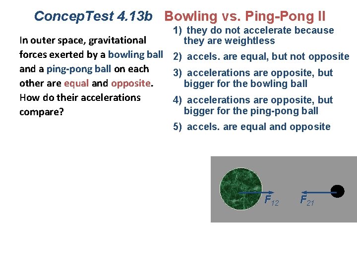 Concep. Test 4. 13 b Bowling vs. Ping-Pong II 1) they do not accelerate