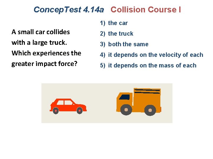 Concep. Test 4. 14 a Collision Course I 1) the car A small car