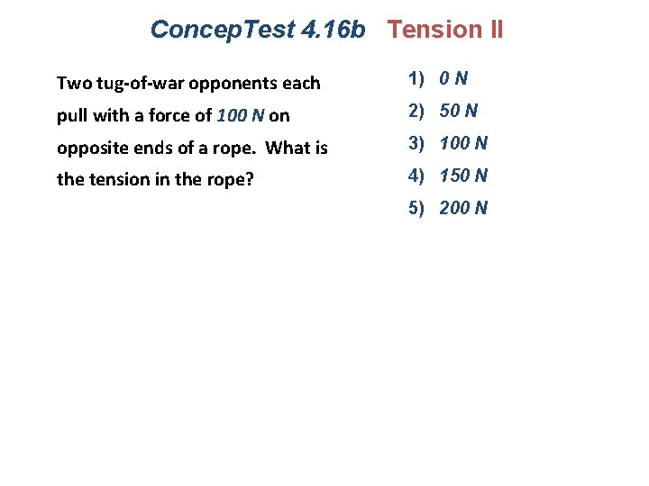 Concep. Test 4. 16 b Tension II Two tug-of-war opponents each 1) 0 N