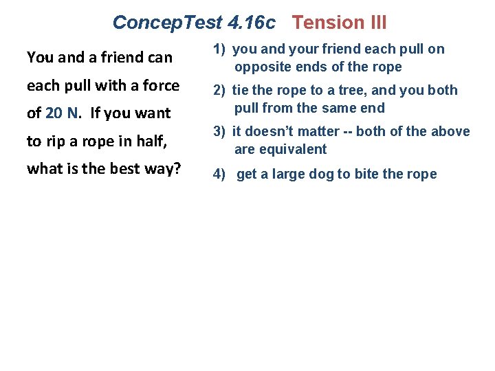 Concep. Test 4. 16 c Tension III You and a friend can each pull