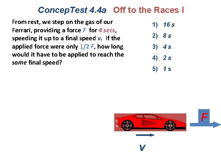 Concep. Test 4. 4 a Off to the Races I From rest, we step