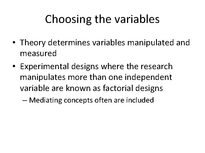 Choosing the variables • Theory determines variables manipulated and measured • Experimental designs where