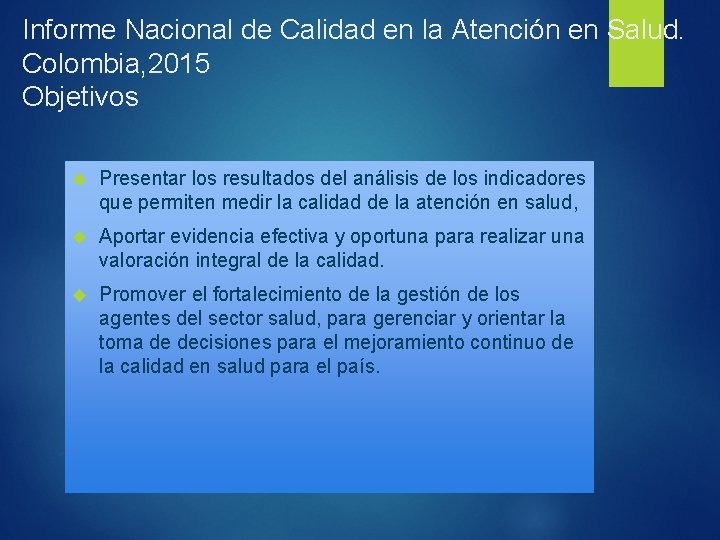 Informe Nacional de Calidad en la Atención en Salud. Colombia, 2015 Objetivos Presentar los