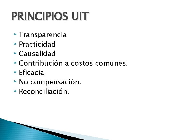 PRINCIPIOS UIT Transparencia Practicidad Causalidad Contribución a costos comunes. Eficacia No compensación. Reconciliación. 