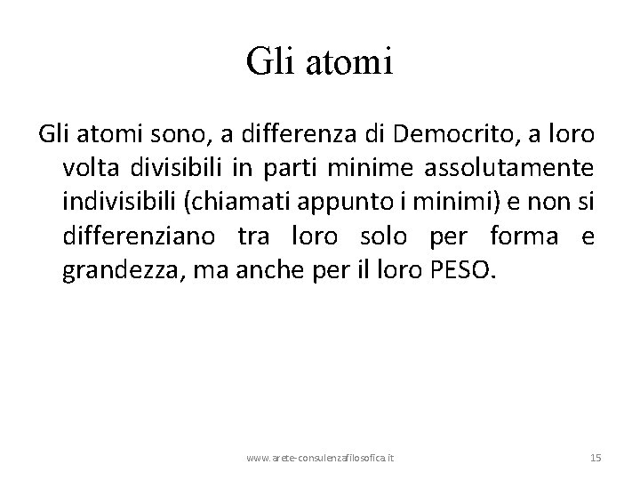 Gli atomi sono, a differenza di Democrito, a loro volta divisibili in parti minime Gli atomi sono, a differenza di Democrito, a loro volta divisibili in parti minime
