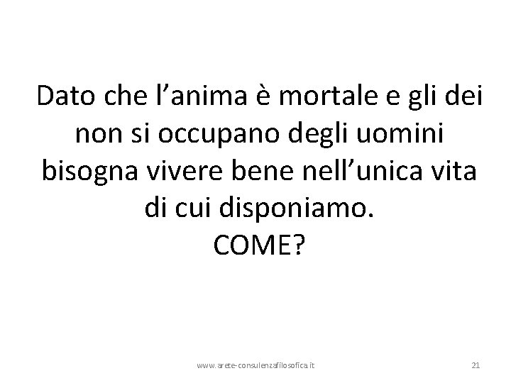 Dato che l’anima è mortale e gli dei non si occupano degli uomini bisogna Dato che l’anima è mortale e gli dei non si occupano degli uomini bisogna