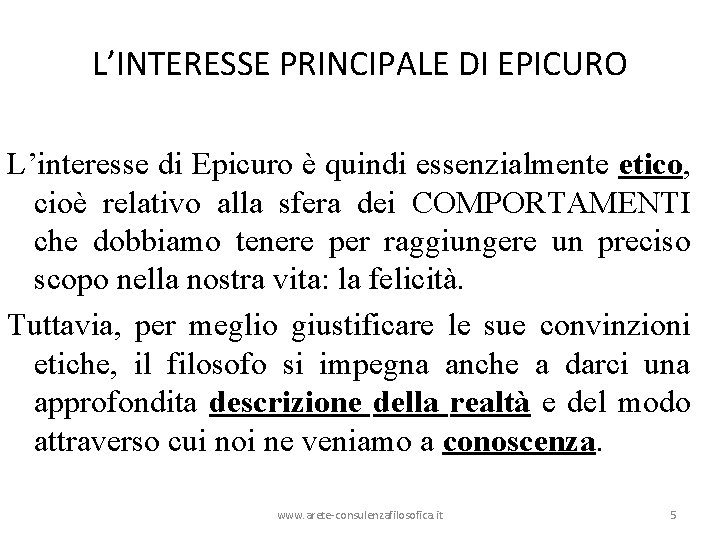 L’INTERESSE PRINCIPALE DI EPICURO L’interesse di Epicuro è quindi essenzialmente etico, cioè relativo alla L’INTERESSE PRINCIPALE DI EPICURO L’interesse di Epicuro è quindi essenzialmente etico, cioè relativo alla