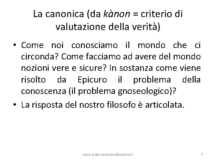 La canonica (da kànon = criterio di valutazione della verità) • Come noi conosciamo La canonica (da kànon = criterio di valutazione della verità) • Come noi conosciamo