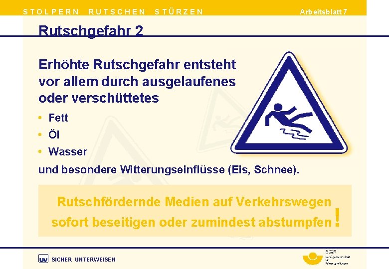 STOLPERN RUTSCHEN STÜRZEN Arbeitsblatt 7 Rutschgefahr 2 Erhöhte Rutschgefahr entsteht vor allem durch ausgelaufenes