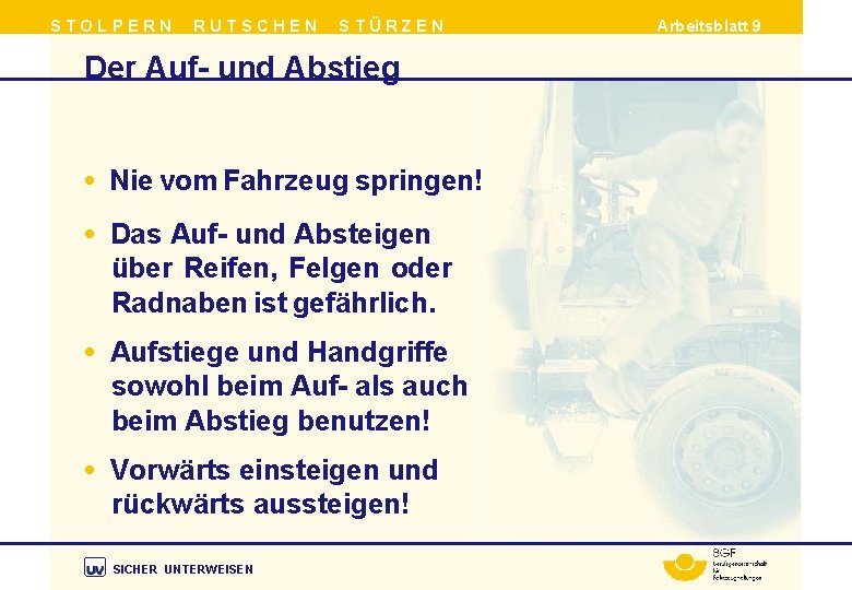 STOLPERN RUTSCHEN STÜRZEN Der Auf- und Abstieg • Nie vom Fahrzeug springen! • Das