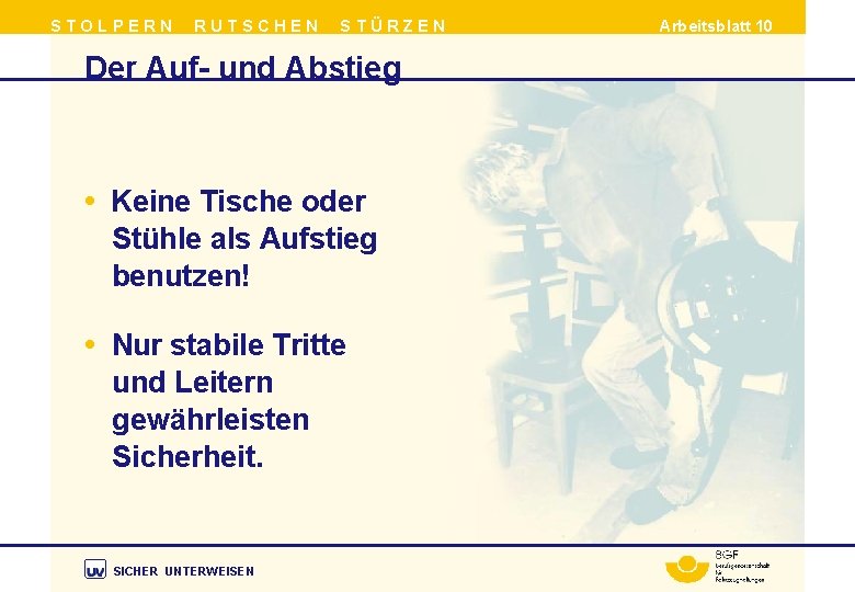 STOLPERN RUTSCHEN STÜRZEN Der Auf- und Abstieg • Keine Tische oder Stühle als Aufstieg