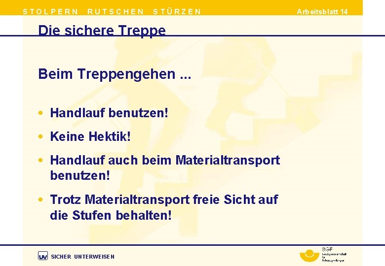 STOLPERN RUTSCHEN STÜRZEN Die sichere Treppe Beim Treppengehen. . . • Handlauf benutzen! •