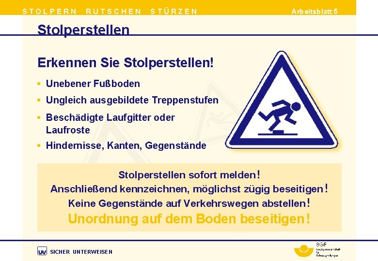STOLPERN RUTSCHEN STÜRZEN Arbeitsblatt 5 Stolperstellen Erkennen Sie Stolperstellen! • Unebener Fußboden • Ungleich