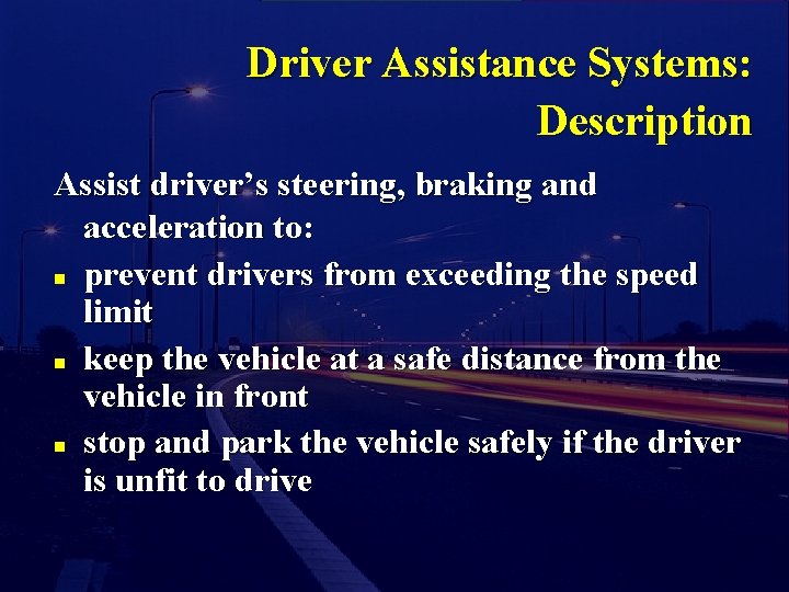 Driver Assistance Systems: Description Assist driver’s steering, braking and acceleration to: n prevent drivers