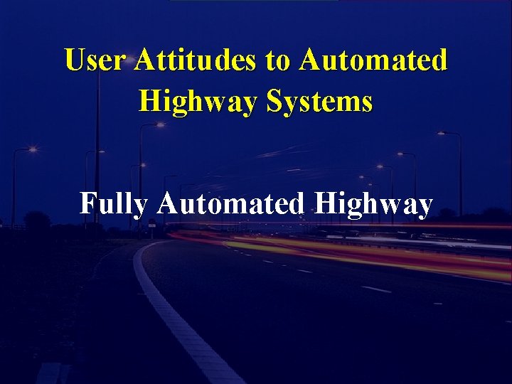 User Attitudes to Automated Highway Systems Fully Automated Highway 