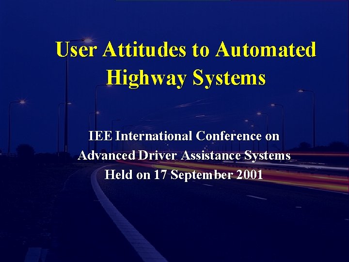 User Attitudes to Automated Highway Systems IEE International Conference on Advanced Driver Assistance Systems