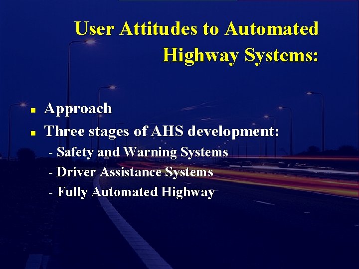 User Attitudes to Automated Highway Systems: n n Approach Three stages of AHS development: