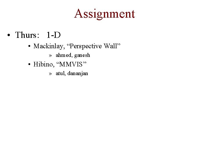 Assignment • Thurs: 1 -D • Mackinlay, “Perspective Wall” » ahmed, ganesh • Hibino,