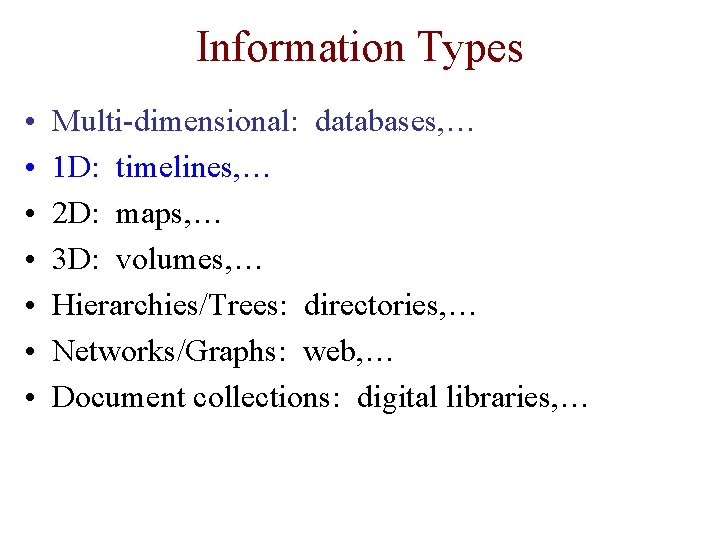 Information Types • • Multi-dimensional: databases, … 1 D: timelines, … 2 D: maps,