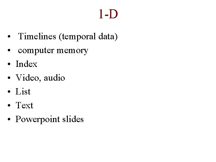 1 -D • • Timelines (temporal data) computer memory Index Video, audio List Text